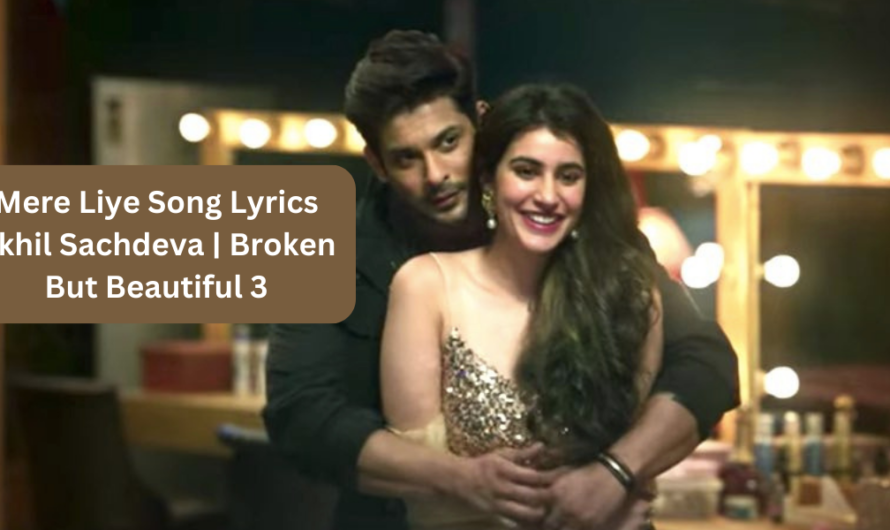 Mere Liye Song Lyrics Akhil Sachdeva | Broken But Beautiful 3