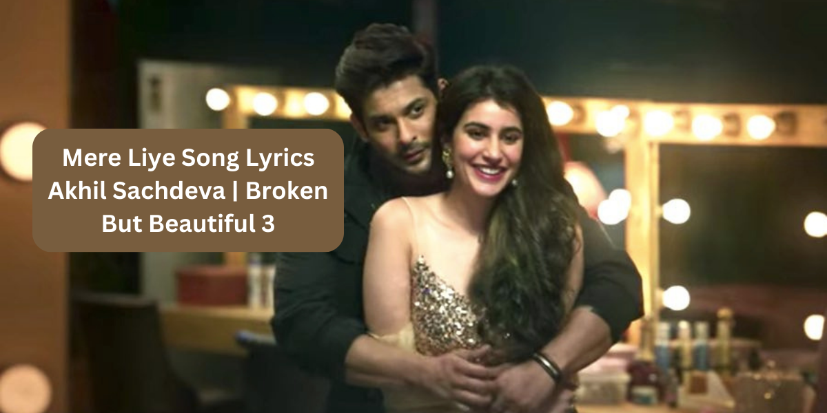 Mere Liye Song Lyrics Akhil Sachdeva Broken But Beautiful 3