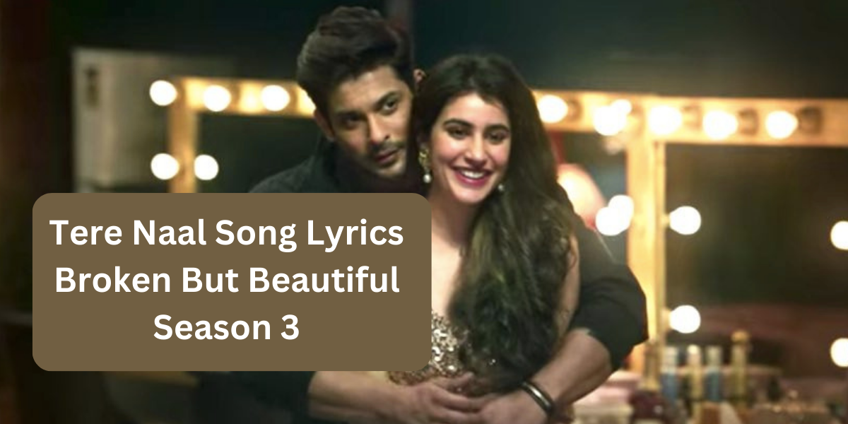 Tere Naal Song Lyrics Broken But Beautiful Season 3